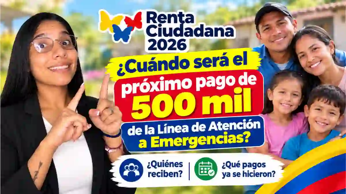 Renta Ciudadana 2026 ¿Cuándo será el próximo pago de 500mil pesos para damnificados